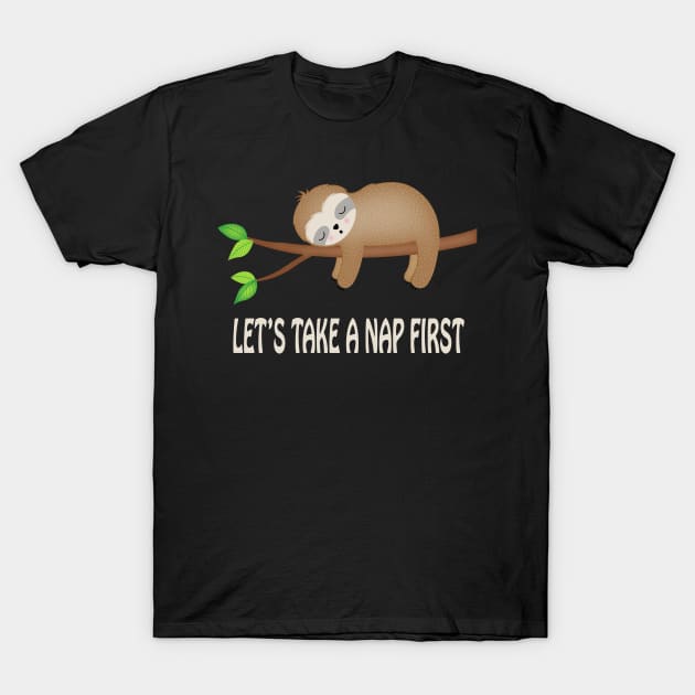 Let's Take A Nap First Funny Sloth Nap T-Shirt by NiceTeeBroo